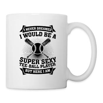 I never dreamed i would be a super sexy tee ball p - Mug - white - Right