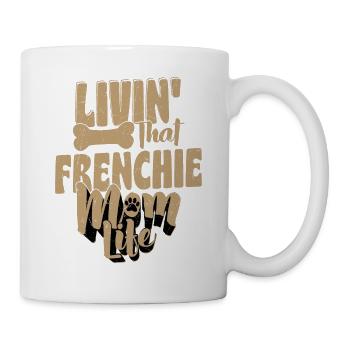 Livin' That Frenchie Mom Life Dog Owner French Bul - Tasse - Weiß - Rechts