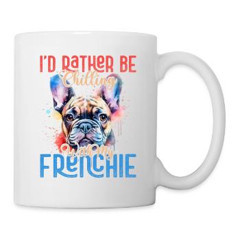I'd Rather Be Chiling With My Frenchie French Bull - Tasse - Weiß - Rechts