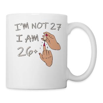 Ich bin nicht 27, ich bin 26 plus 1 Mittelfinger, 27. - Tasse - Weiß - Rechts