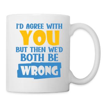 I'd Agree With You But Then We'd Both Be Wrong - Mug - white - Right