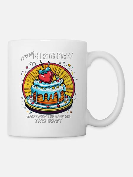MY BIRTHDAY AND THEN YOU GIVE ME THIS SHIRT - Tasse - Weiß