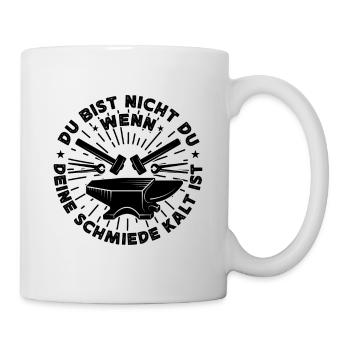 Du Bist Nicht Du Wenn Deine Schmiede Kalt Ist - Tasse - Weiß - Rechts