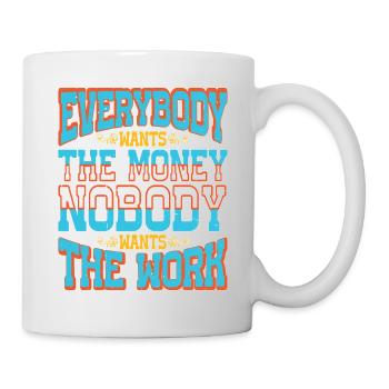 Everybody Wants The Money Nobody Wants The Work 58 - Tasse - Weiß - Rechts