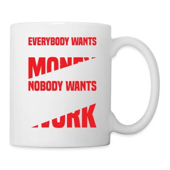 Everybody Wants The Money Nobody Wants The Work 57 - Tasse - Weiß - Rechts