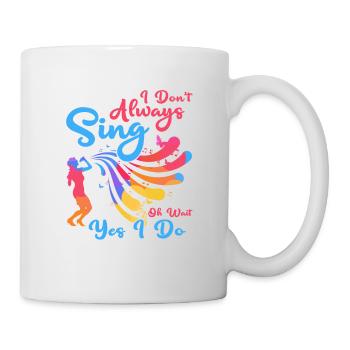 I Don't Always Sing Oh Wait Yes I Do Singing Music - Mug - white - Right