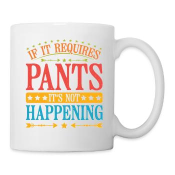 If It Requires Pants, It's Not Happening 6 - Tasse - Weiß - Rechts