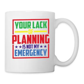Your Lack Of Planning Is Not My Emergency 26 - Tasse - Weiß - Rechts