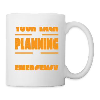 Your Lack Of Planning Is Not My Emergency 27 - Tasse - Weiß - Rechts