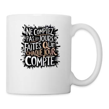 Ne comptez pas les jours, chaque jour compte - Mug blanc - blanc - Droite