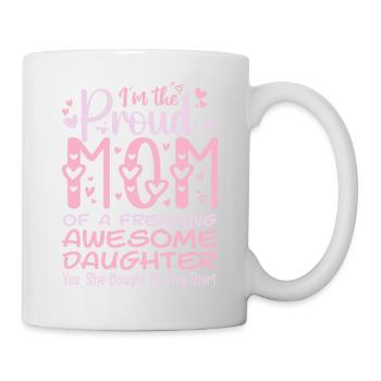 I'm A Proud Mom Of A Freaking Awesome Daughter - Mug - white - Right