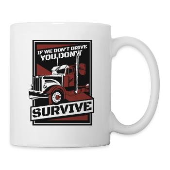 If We Don't Drive You Don't Survive Trucker Truck - Mug - white - Right
