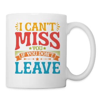I Can't Miss You If You Don't Leave 2 - Tasse - Weiß - Rechts