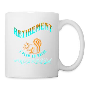 Ich habe einen Altersvorsorgeplan, den ich plane, Eichhörnchen aufzuziehen. - Tasse - Weiß - Rechts