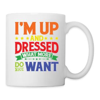 I'm Up And Dressed, What More Do You Want 9 - Mug - white - Right