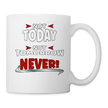 Not Today, not Tomorrow, NEVER - Tasse - Weiß - Rechts
