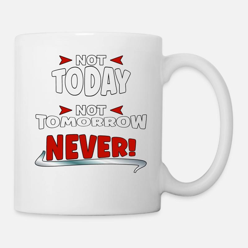 Not Today, not Tomorrow, NEVER - Tasse - Weiß