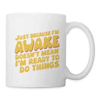 Just Because I'm Awake, Doesn't Mean I'm Ready 18 - Mug - white - Right