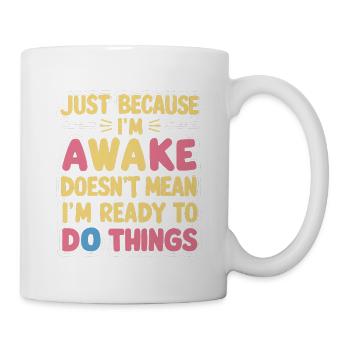 Just Because I'm Awake, Doesn't Mean I'm Ready 16 - Mug - white - Right