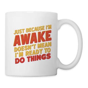 Just Because I'm Awake, Doesn't Mean I'm Ready 19 - Mug - white - Right