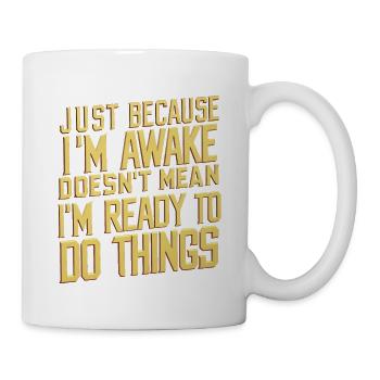 Just Because I'm Awake, Doesn't Mean I'm Ready 24 - Mug - white - Right
