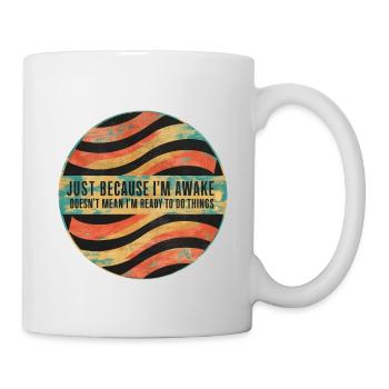 Just Because I'm Awake, Doesn't Mean I'm Ready 25 - Mug - white - Right