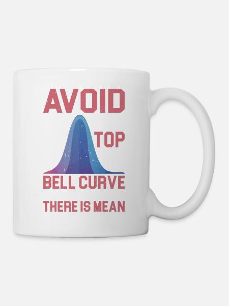 Avoid Top Of The Bell Curve, Everyone Is Mean - Tasse - Weiß