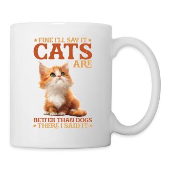 Fine, I'll Say It Cats Are Better Than Dogs - Mug - white - Right
