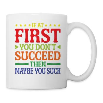 If At First, You Don't Succeed Then Maybe You Suck - Tasse - Weiß - Rechts