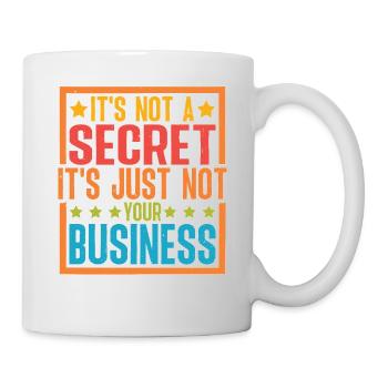 It's Not A Secret It's Just Not Your Business - Mug - white - Right