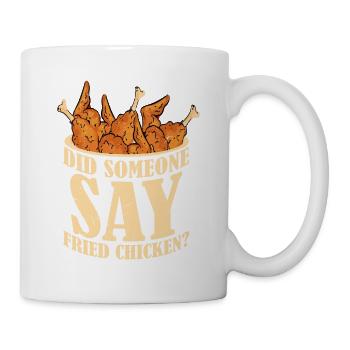 Did Someone Say Fried Chicken? Fast Food Fry - Tasse - Weiß - Rechts
