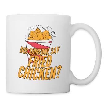 Did Someone Say Fried Chicken? Fry Fast Food - Tasse - Weiß - Rechts