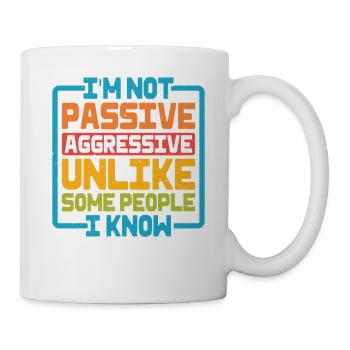I'm Not Passive Aggressive Unlike Some People 2 - Mug - white - Right