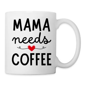 Mama needs Coffee - Tasse - Weiß - Rechts