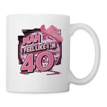 Man I Feel Like I'm 40 Geburtstag Western - Tasse - Weiß - Rechts