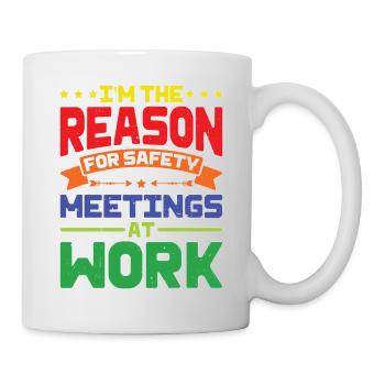 I'm The Reason For Safety Meetings At Work - Mug - white - Right