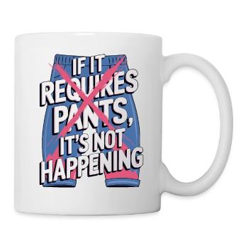 If It Requires Pants, It's Not Happening - Mug - white - Right