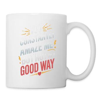 You Constantly Amaze Me But Not In A Good Way - Tasse - Weiß - Rechts