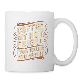 Coffee My Hot Friend I Was Telling You About 6 - Tasse - Weiß - Rechts