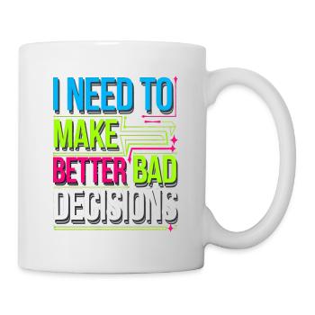 I Need To Make Better Bad Decisions 8 - Tasse - Weiß - Rechts