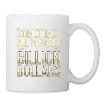 Sometimes All You Need Is A Billion Dollars 8 - Tasse - Weiß - Rechts