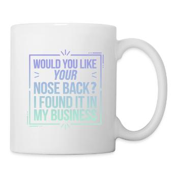 Want Your Nose Back Found It In My Business 8 - Tasse - Weiß - Rechts