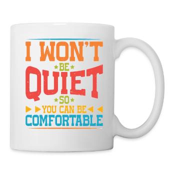 I Won't Be Quiet So You Can Be Comfortable 5 - Tasse - Weiß - Rechts