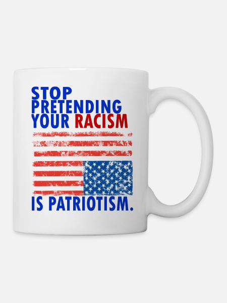 STOP PRETENDING YOUR RACISM IS PATRIOTIS - Tasse - Weiß