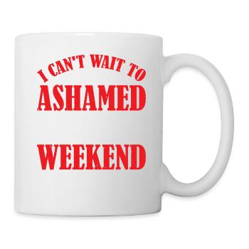 I Can't Wait To Be Ashamed Of What I Do This WE 2 - Tasse - Weiß - Rechts