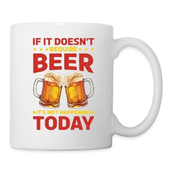 It Doesn't Require Beer It's Not Happening Today - Tasse - Weiß - Rechts