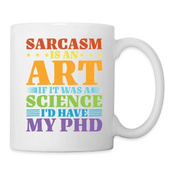 Sarcasm Is An Art If A Science I'd Have A PhD - Tasse - Weiß - Rechts