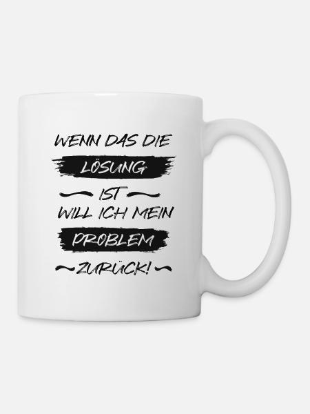 Wenn das die Lösung ist, will ich mein Problem zur - Tasse - Weiß