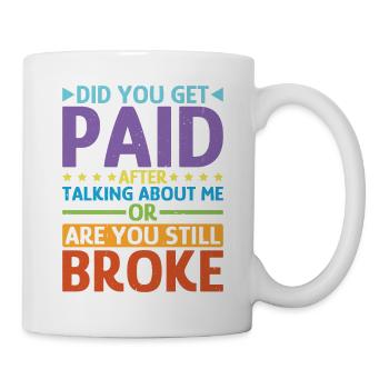 Did You Get Paid After Talking About Me - Tasse - Weiß - Rechts