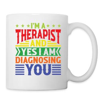 I'm A Therapist And Yes I Am Diagnosing You - Tasse - Weiß - Rechts